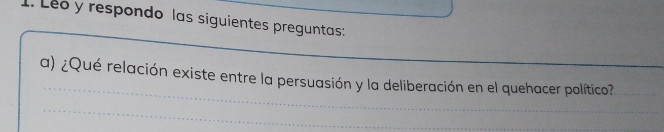 Leo y respondo las siguientes preguntas: 
a) ¿Qué relación existe entre la persuasión y la deliberación en el quehacer político