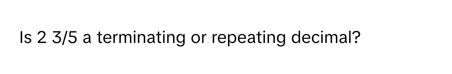 Is 2 3/5 a terminating or repeating decimal?