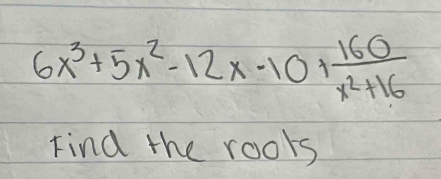 6x^3+5x^2-12x-10+ 160/x^2+16 
Find the roots