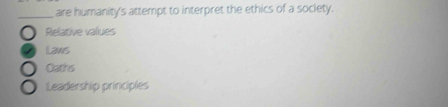 are humanity's attempt to interpret the ethics of a society.
Relative values
Lans
Oaths
Leadership principles