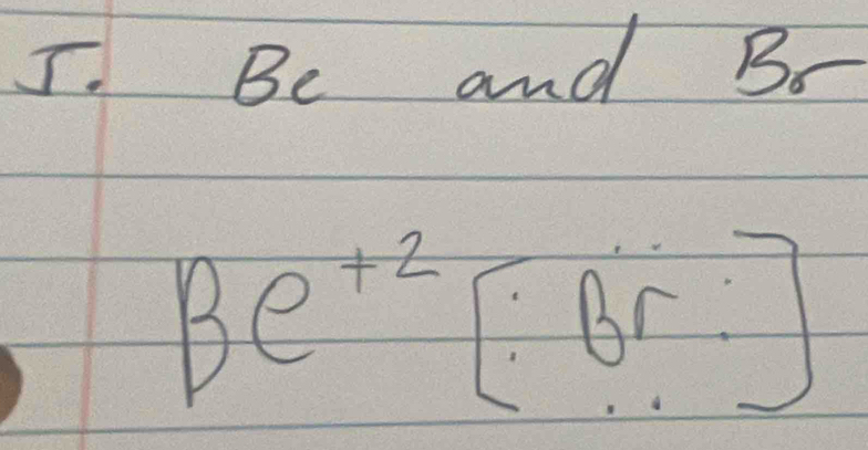 Be and Br
Be^(+2)[:Br]