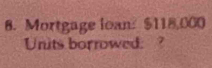 Mortgage loan: $118,000
Units borrowed: ?