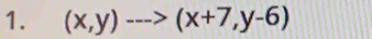 (x,y)--->(x+7,y-6)