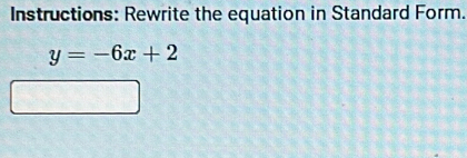 Instructions: Rewrite the equation in Standard Form.
y=-6x+2