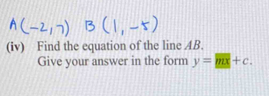 (iv) Find the equation of the line AB. 
Give your answer in the form y=mx+c.