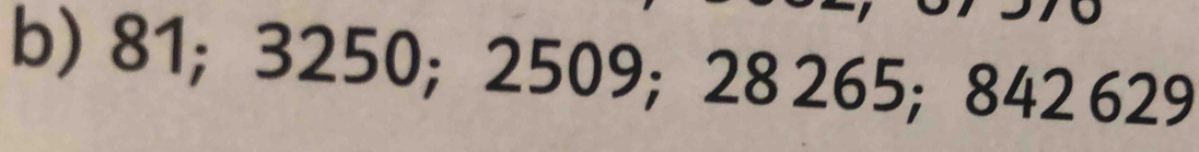 81; 3250; 2509; 28 265; 842 629