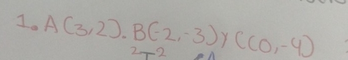 A(3,2). B(-2,-3) Y C(0,-4)
2 2