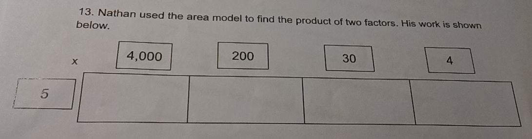 Nathan used the area model to find the product of two factors. His work is shown 
below.
x 4,000 200 30
4
5