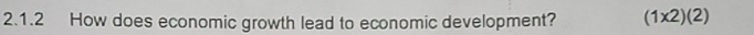 How does economic growth lead to economic development? (1* 2)(2)
