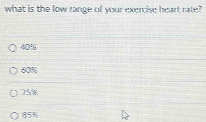 what is the low range of your exercise heart rate?
40%
60%
75%
85%