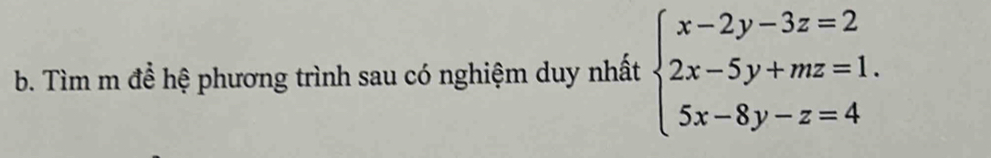Tìm m đề hệ phương trình sau có nghiệm duy nhất beginarrayl x-2y-3z=2 2x-5y+mz=1. 5x-8y-z=4endarray.