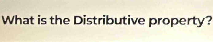 What is the Distributive property?