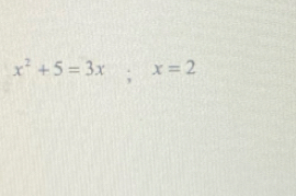 x^2+5=3x° x=2