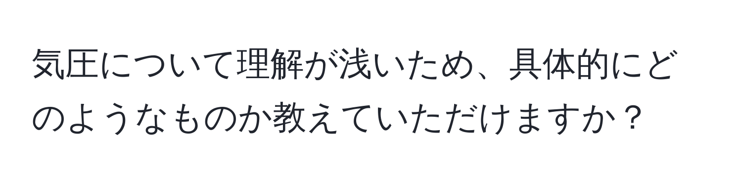 気圧について理解が浅いため、具体的にどのようなものか教えていただけますか？