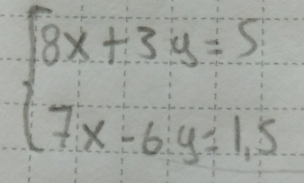 beginarrayl 8x+3y=5 7x-6y=1,5endarray.