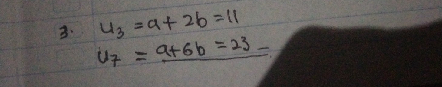 u_3=a+2b=11
u_7=_ a+6b=23_ 