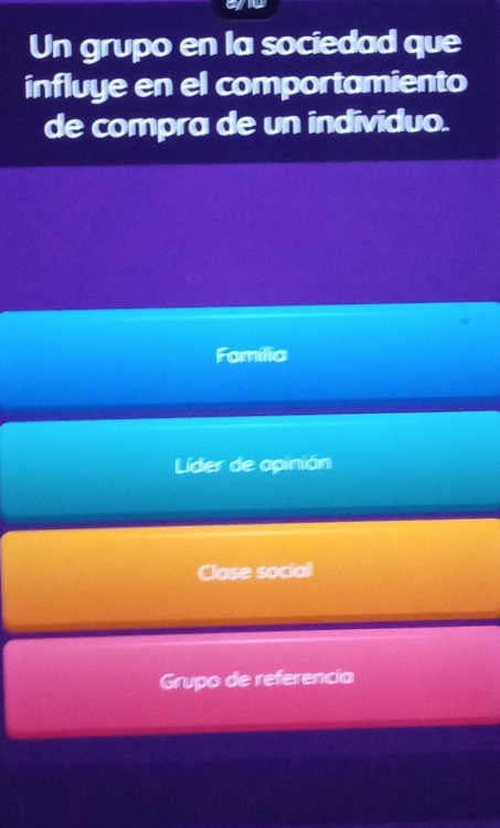 Un grupo en la sociedad que
influye en el comportamiento
de compra de un individuo.
Fomília
Líder de opinión
Clase social
Grupo de referencia