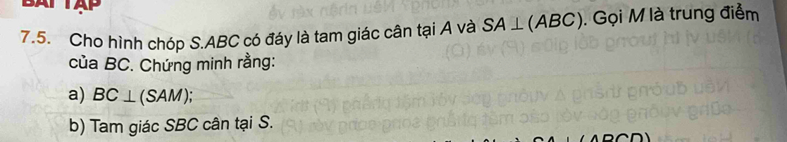 Cho hình chóp S. ABC có đáy là tam giác cân tại A và SA⊥ (ABC) ). Gọi M là trung điểm 
của BC. Chứng minh rằng: 
a) BC⊥(SAM); 
b) Tam giác SBC cân tại S.