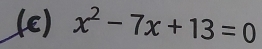 x^2-7x+13=0