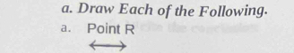 Draw Each of the Following. 
a. Point R