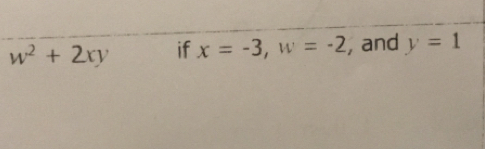 w^2+2xy if x=-3, w=-2 , and y=1