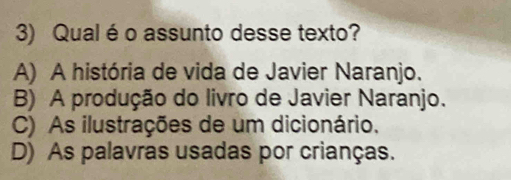 Qual é o assunto desse texto?
A) A história de vida de Javier Naranjo.
B) A produção do livro de Javier Naranjo.
C) As ilustrações de um dicionário.
D) As palavras usadas por crianças.