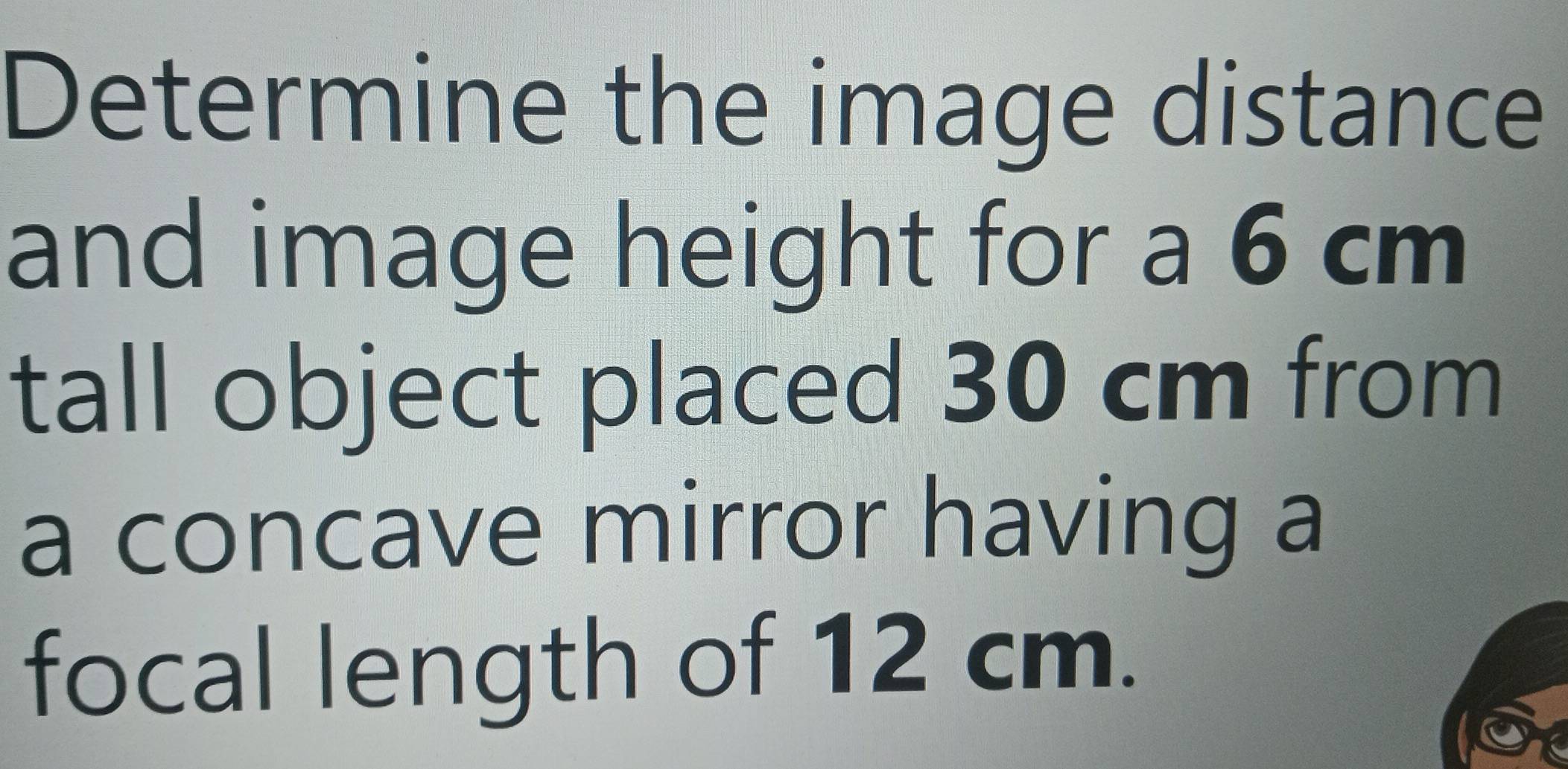 Solved: Determine the image distance and image height for a 6 cm tall ...