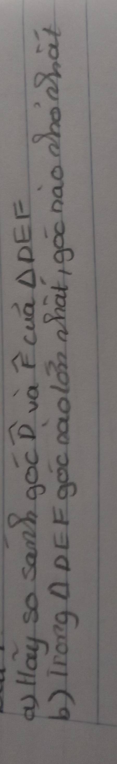 Hay so sam? gocwidehat D và widehat F cuá △ DEF
b) Irong nDEFgocnàolon what, goc nào whowhat