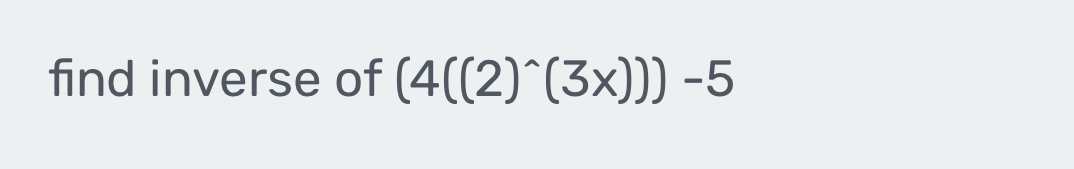 find inverse of (4((2)^wedge (3x)))-5