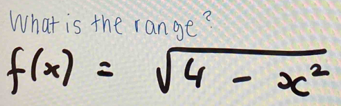 What is the range?
f(x)=sqrt(4-x^2)