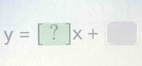 y=[?]x+□