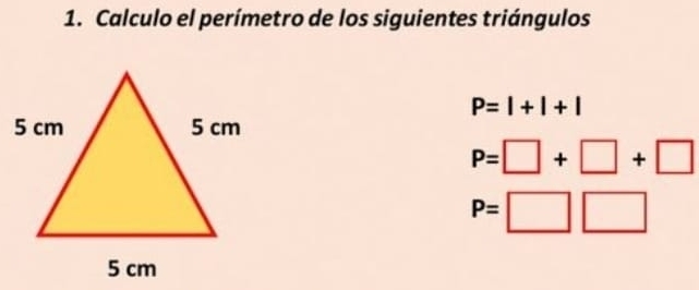 Calculo el perímetro de los siguientes triángulos
P=1+1+1
P=□ +□ +□
P=□ □