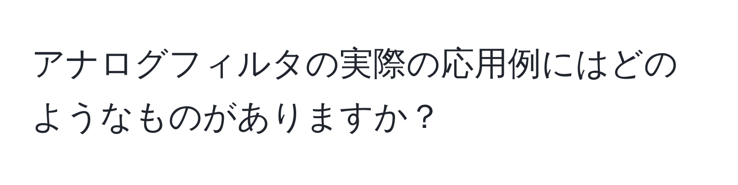 アナログフィルタの実際の応用例にはどのようなものがありますか？