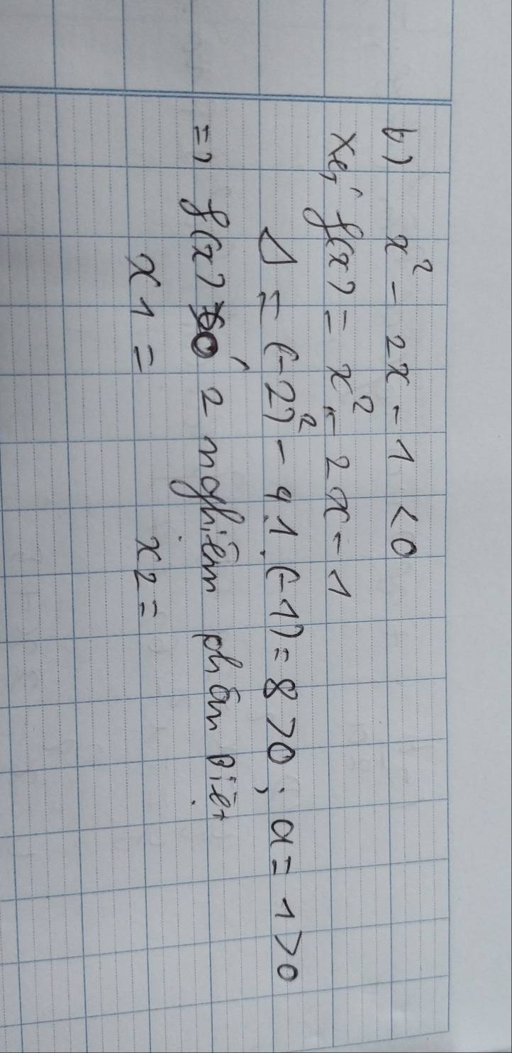 x^2-2x-1<0</tex> 
Xe f(x)=x^2+2x-1
Delta =(-2)^2-41.(-1)=8>0;a=1>0
=7 f(x)!= 0 mohiem chān piè
x_1=
x_2=