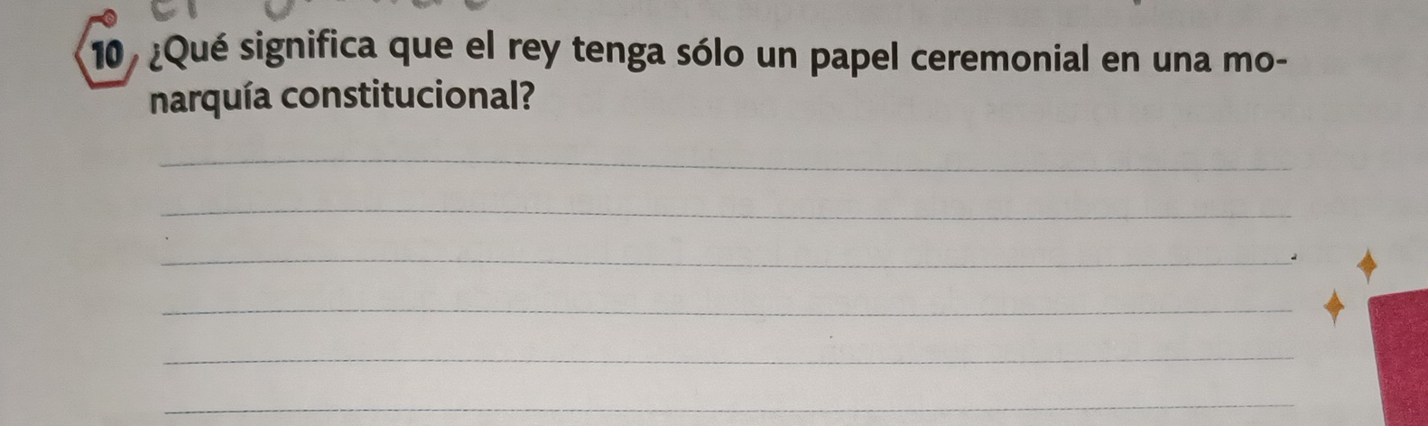 10 ¿Qué significa que el rey tenga sólo un papel ceremonial en una mo- 
narquía constitucional? 
_ 
_ 
_a 
_ 
_ 
_