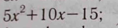 5x^2+10x-15;