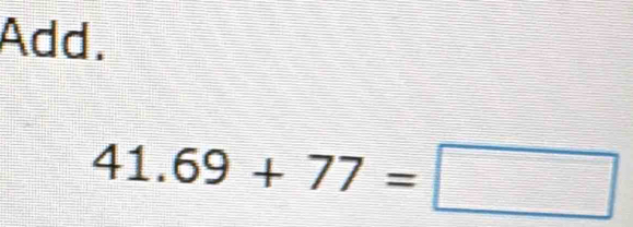 Add.
41.69+77=□