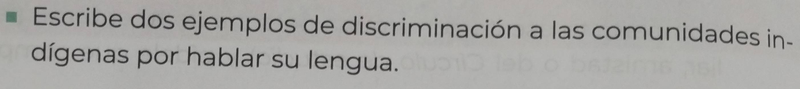 Escribe dos ejemplos de discriminación a las comunidades in- 
dígenas por hablar su lengua.