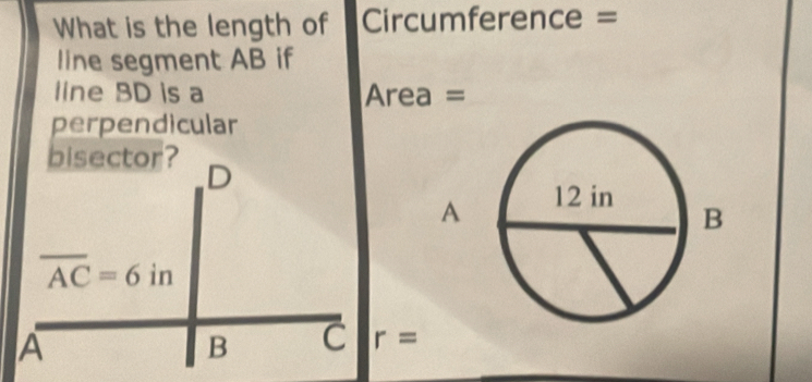 What is the length of Circumference =
line segment AB if
line BD is a Area =
perpendicular
A
r=