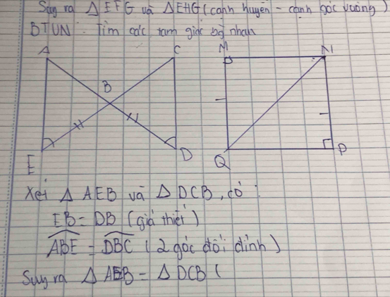 Say ra △ EFG vá △ EHG (cann huyen -cann goc vuòng) 
BTUN. Tim cac tamn gigk bg nha 
xei △ AEB vá △ DCB, 60°
EB=DB (sid théi)
widehat ABE=widehat DBC ( 2 goc dòi dinn) 
Suy ra △ AEB=△ DCB(