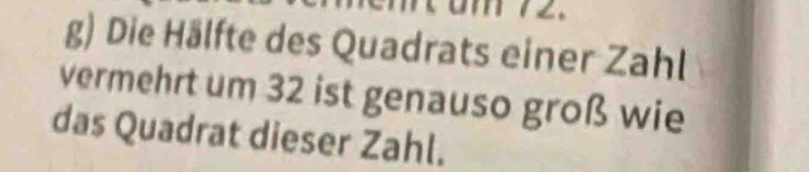 Die Hälfte des Quadrats einer Zahl 
vermehrt um 32 ist genauso groß wie 
das Quadrat dieser Zahl.