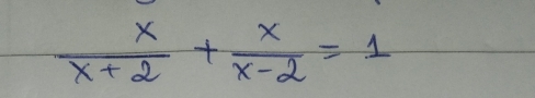  x/x+2 + x/x-2 =1