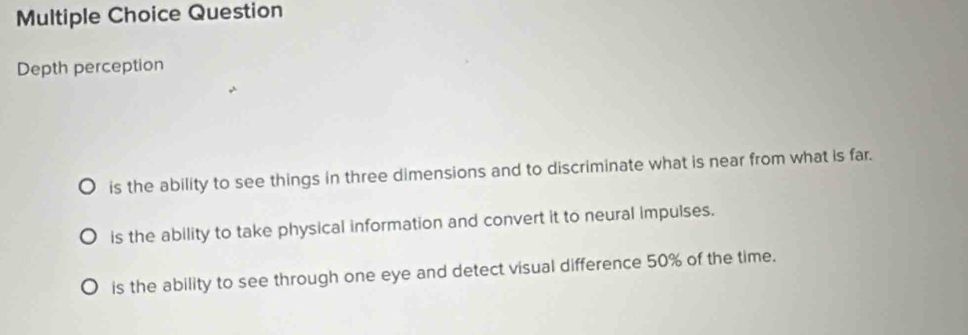 Solved: Question Depth perception is the ability to see things in three ...