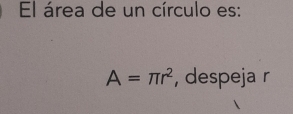 El área de un círculo es:
A=π r^2 , despeja r