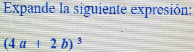 Expande la siguiente expresión:
(4a+2b)^3