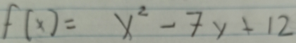 f(x)=x^2-7y+12