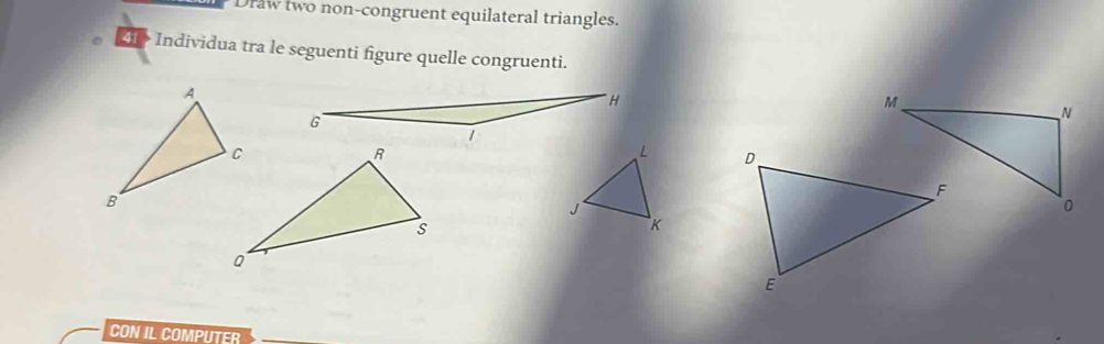 Draw two non-congruent equilateral triangles. 
。 4> Individua tra le seguenti figure quelle congruenti.
L
J
K
CON IL COMPUTER