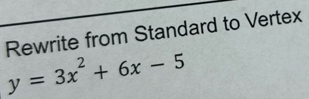 Rewrite from Standard to Vertex
y=3x^2+6x-5