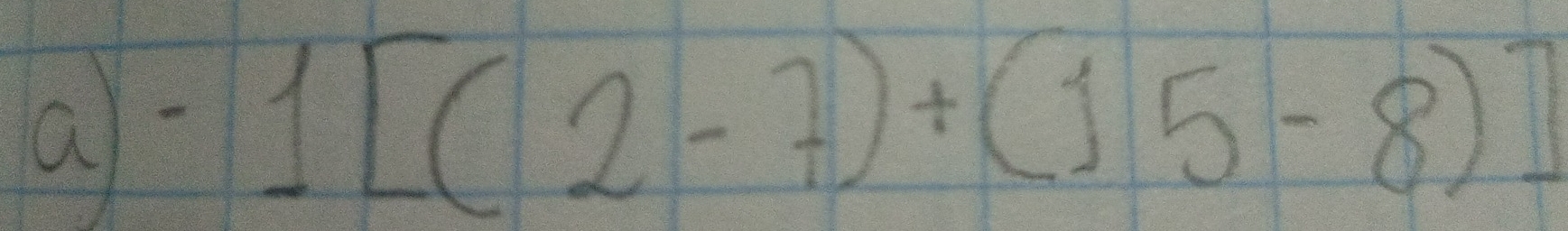 a -1[(2-7)+(15-8)]