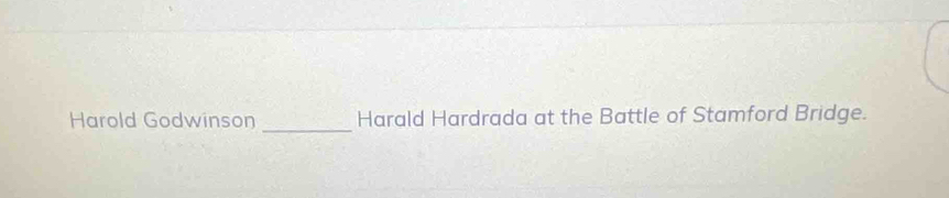 Harold Godwinson Harald Hardrada at the Battle of Stamford Bridge.